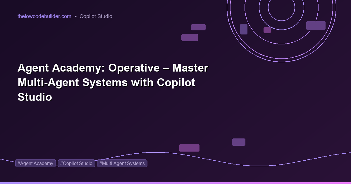 Agent Academy: Operative – Master Multi-Agent Systems with Copilot Studio