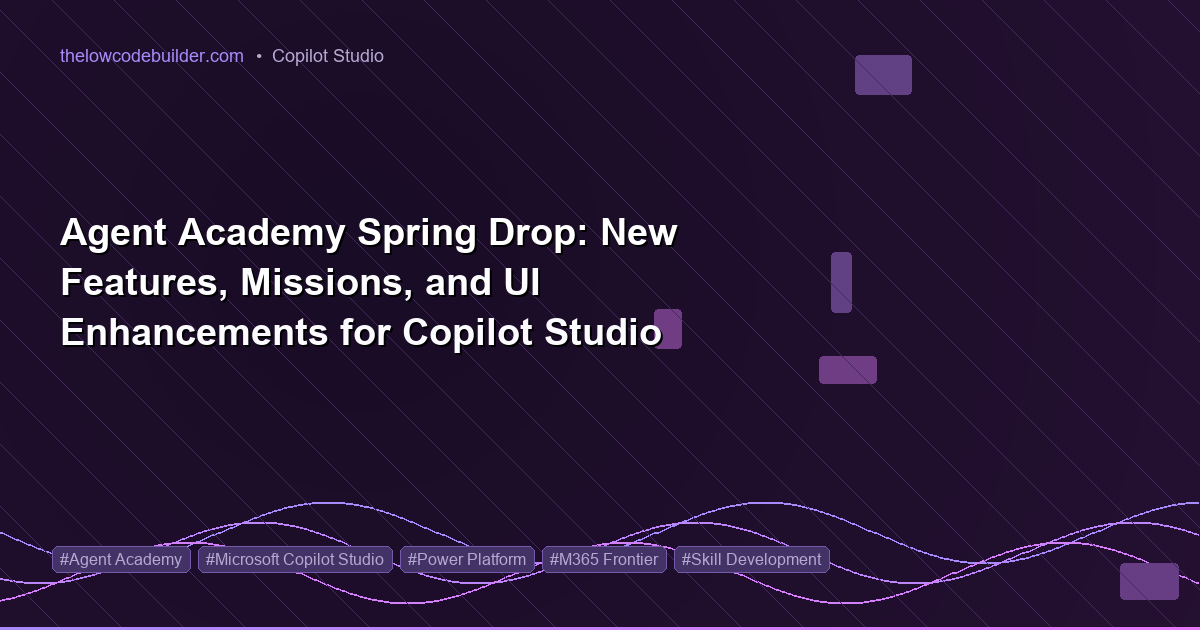 Agent Academy Spring Drop: New Features, Missions, and UI Enhancements for Copilot Studio
