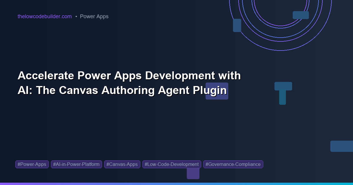 Accelerate Power Apps Development with AI: The Canvas Authoring Agent Plugin