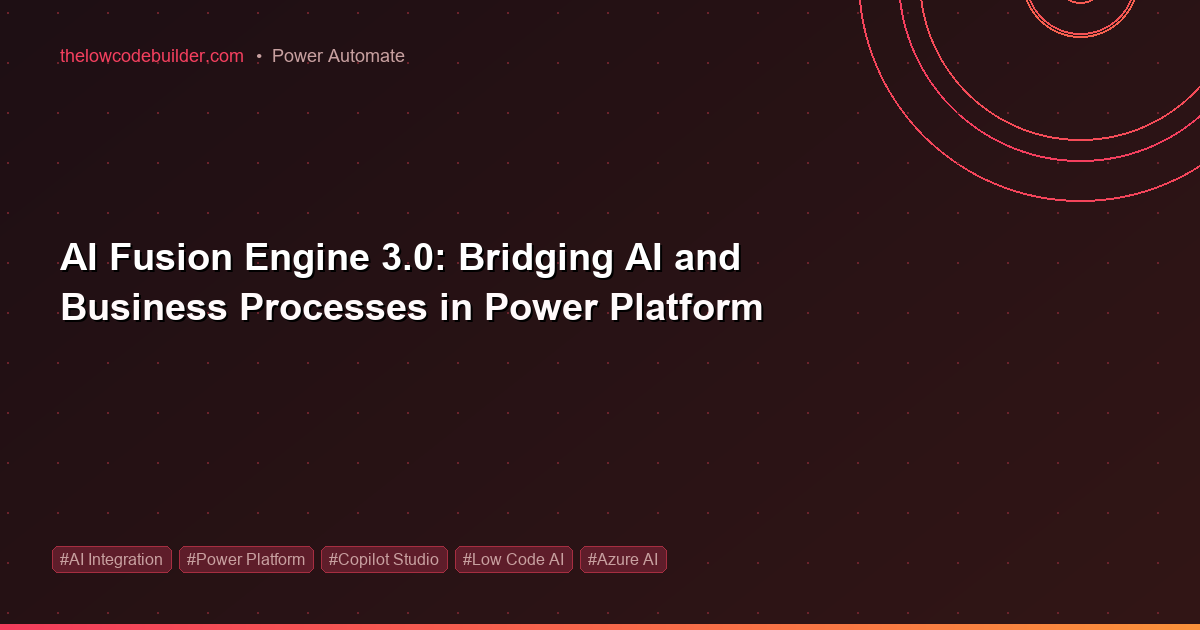 AI Fusion Engine 3.0: Bridging AI and Business Processes in Power Platform