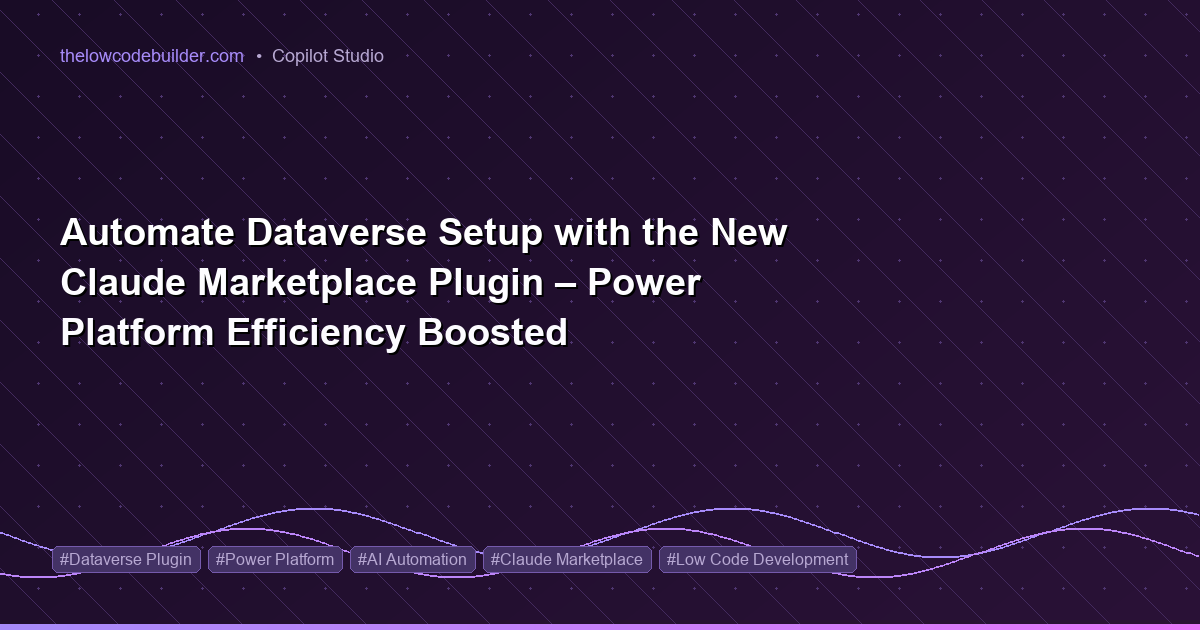 Automate Dataverse Setup with the New Claude Marketplace Plugin – Power Platform Efficiency Boosted