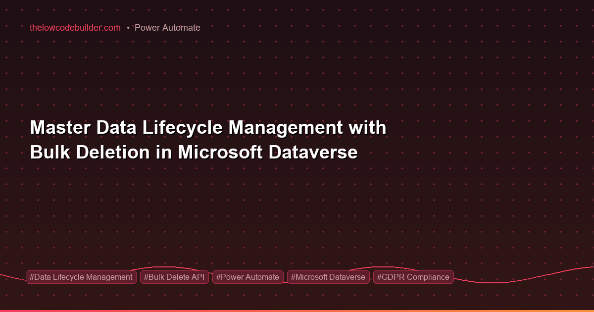 Master Data Lifecycle Management with Bulk Deletion in Microsoft Dataverse