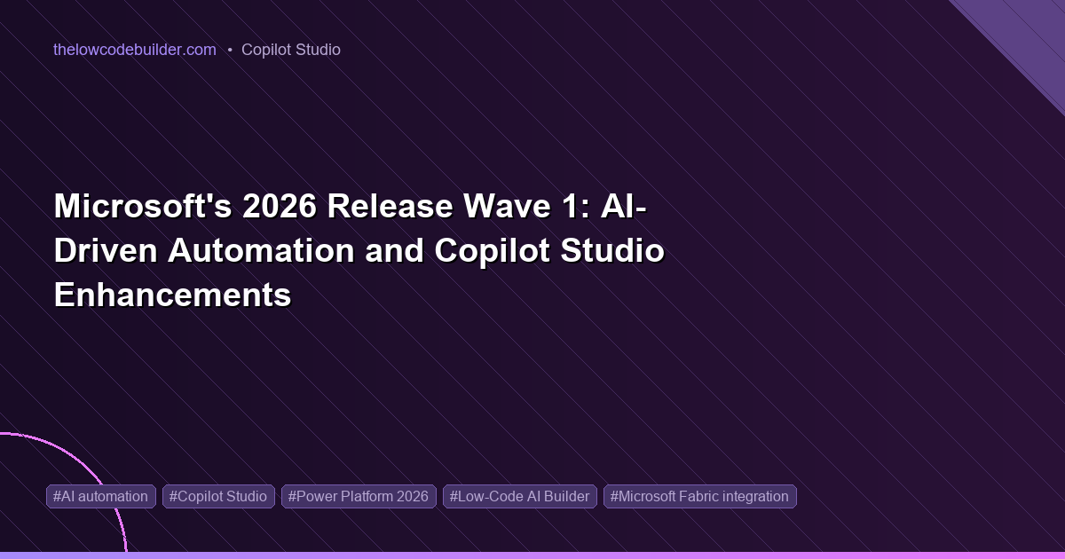 Microsoft's 2026 Release Wave 1: AI-Driven Automation and Copilot Studio Enhancements