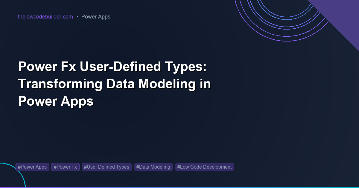 Power Fx User-Defined Types: Transforming Data Modeling in Power Apps