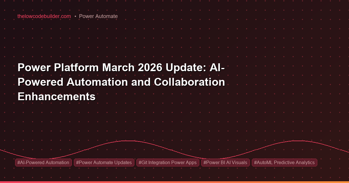 Power Platform March 2026 Update: AI-Powered Automation and Collaboration Enhancements