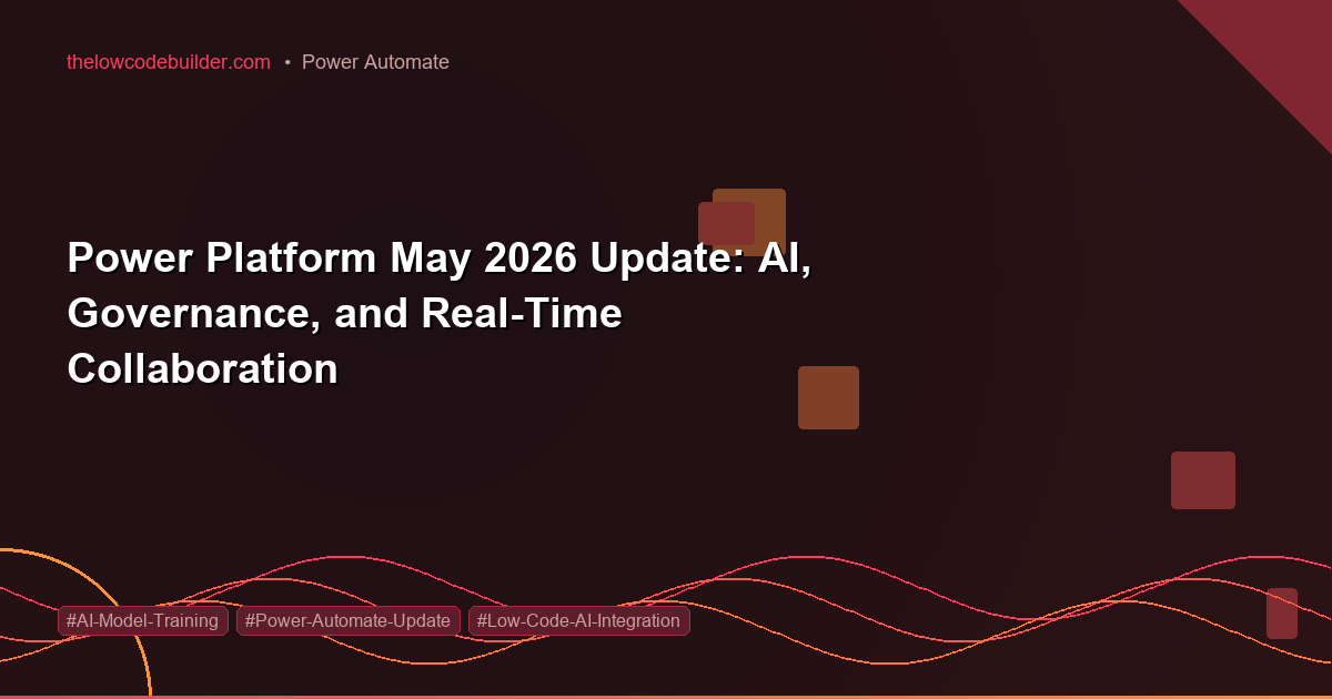 Power Platform May 2026 Update: AI, Governance, and Real-Time Collaboration