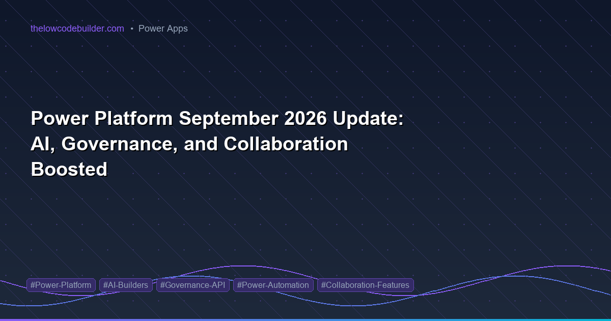 Power Platform September 2026 Update: AI, Governance, and Collaboration Boosted
