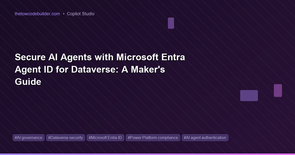 Secure AI Agents with Microsoft Entra Agent ID for Dataverse: A Maker's Guide
